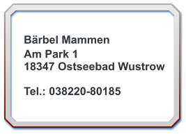 Brbel Mammen Am Park 1 18347 Ostseebad Wustrow  Tel.: 038220-80185